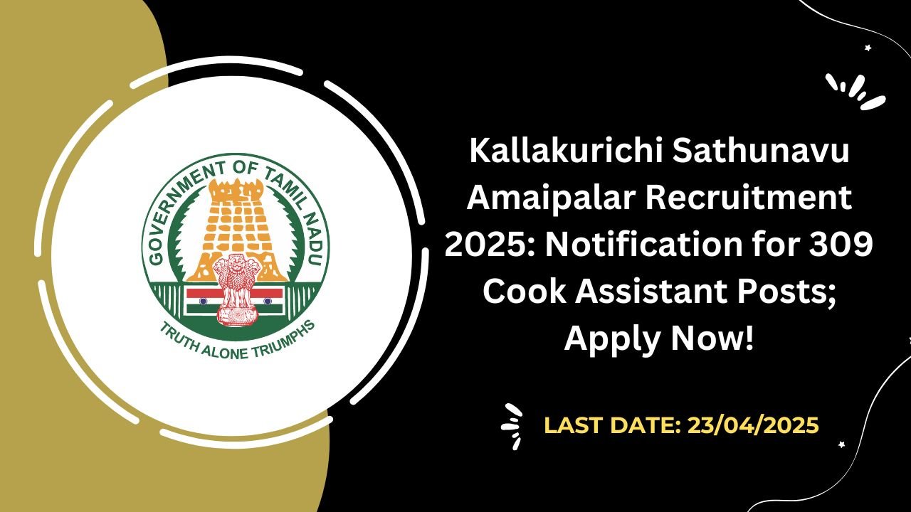Kallakurichi Sathunavu Amaipalar Recruitment 2025 Notification for 309 Cook Assistant Posts; Apply Now!