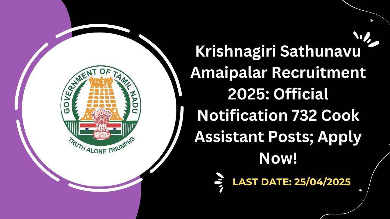 Krishnagiri Sathunavu Amaipalar Recruitment 2025 Official Notification 732 Cook Assistant Posts; Apply Now!