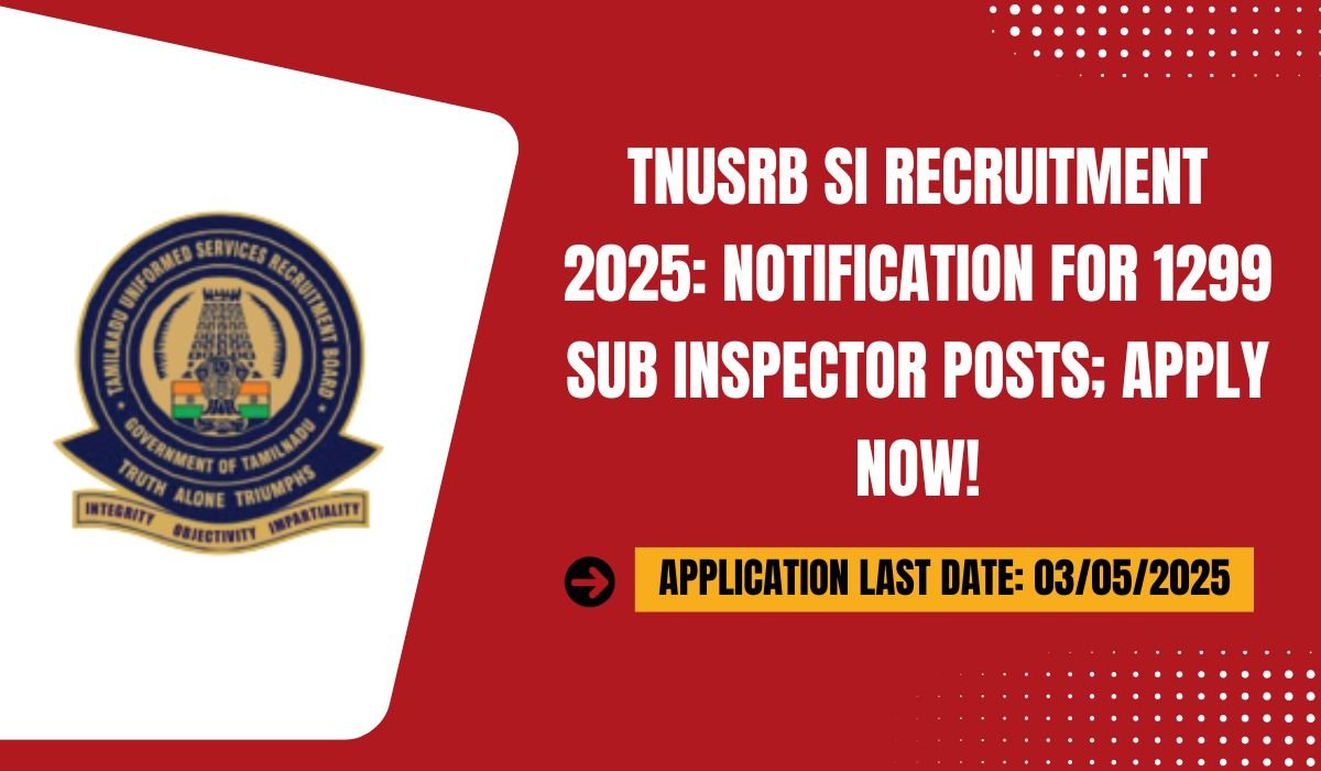 TNUSRB SI Recruitment 2025 Notification for 1299 Sub Inspector Posts; Apply Now!