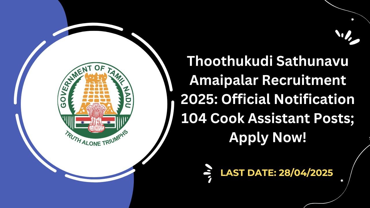 Thoothukudi Sathunavu Amaipalar Recruitment 2025 Official Notification 104 Cook Assistant Posts; Apply Now!