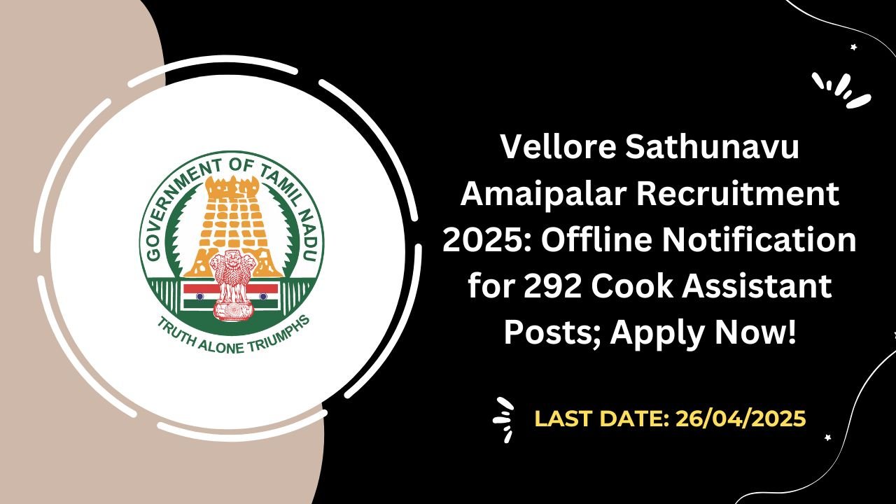 Vellore Sathunavu Amaipalar Recruitment 2025 Offline Notification for 292 Cook Assistant Posts; Apply Now!