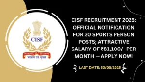 Read more about the article CISF Recruitment 2025: Official Notification for 30 Sports Person Posts; Attractive Salary of ₹81,100/- Per Month — Apply Now!