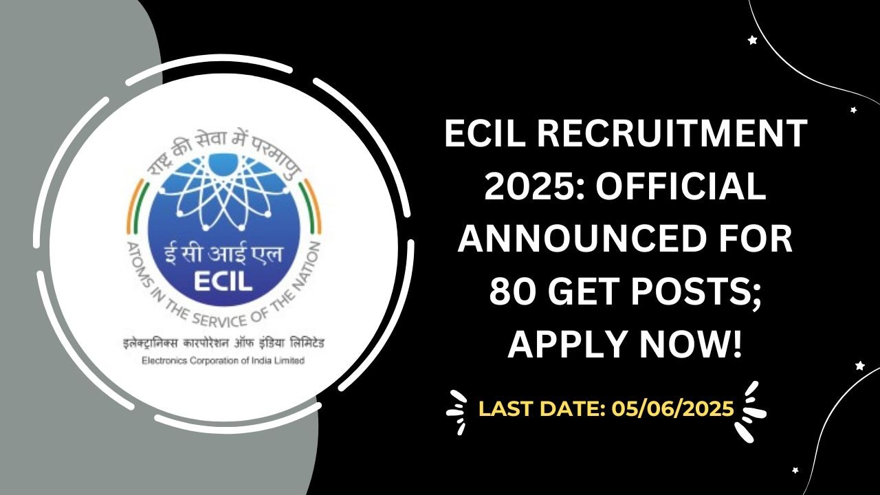 ECIL Recruitment 2025 Official Announced for 80 GET Posts; Apply Now!