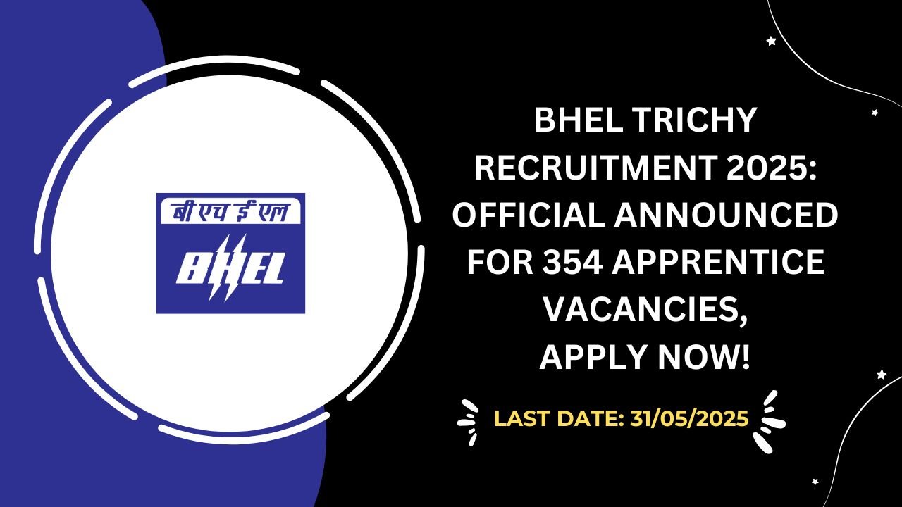 BHEL Trichy Recruitment 2025 Official Announced for 354 Apprentice Vacancies, Apply Now!