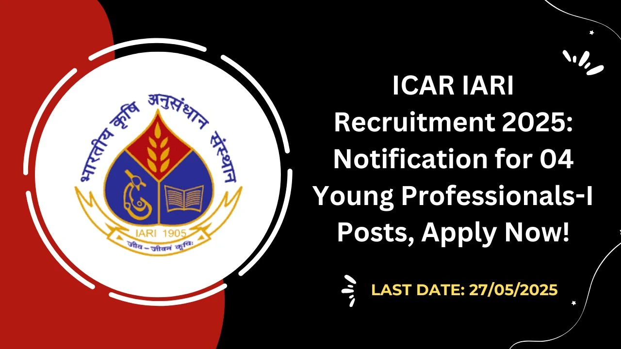 ICAR IARI Recruitment 2025 Notification for 04 Young Professionals-I Posts, Apply Now!