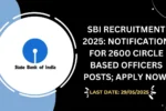 SBI Recruitment 2025 Notification for 2600 Circle Based Officers Posts; Apply Now!
