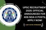 UPSC Recruitment 2025 Official Announced for 406 NDA-II Posts; Apply Now!