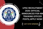UPSC Recruitment 2025 Official Announced for 494 Training Officer Posts; Apply Now!