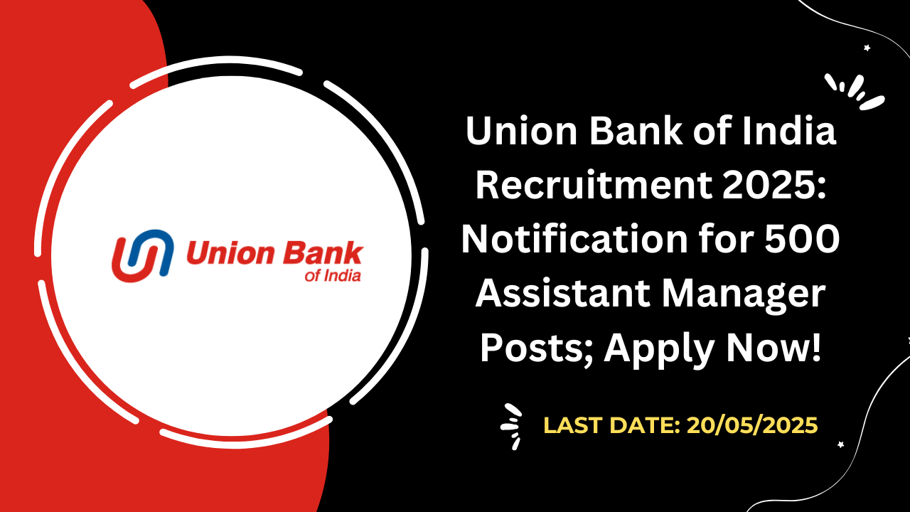 Union Bank of India Recruitment 2025 Notification for 500 Assistant Manager Posts; Apply Now!