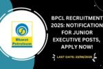 BPCL Recruitment 2025 Notification for Junior Executive Posts, Apply Now!