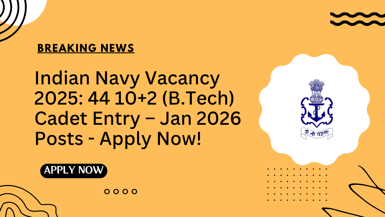 Indian Navy Vacancy 2025 44 10+2 (B.Tech) Cadet Entry – Jan 2026 Posts - Apply Now!
