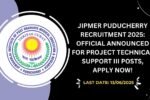 JIPMER Puducherry Recruitment 2025 Official Announced for Project Technical Support III Posts, Apply Now!