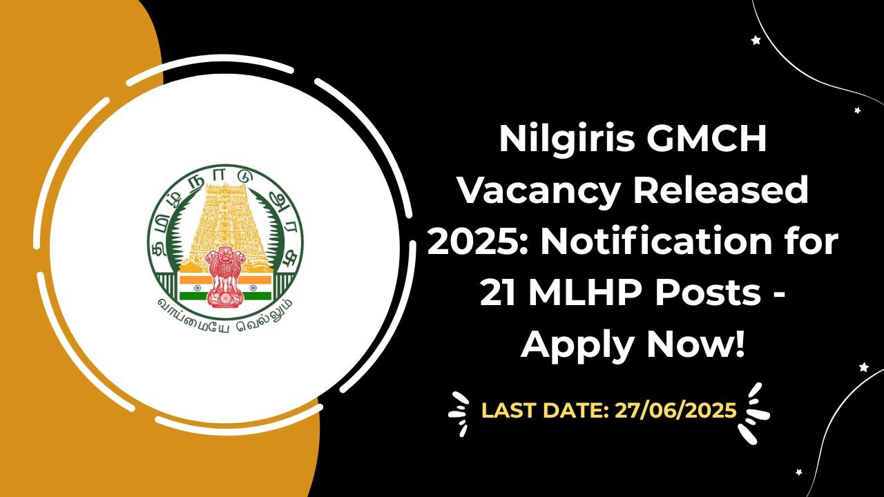 Nilgiris GMCH Vacancy Released 2025 Notification for 21 MLHP Posts - Apply Now!