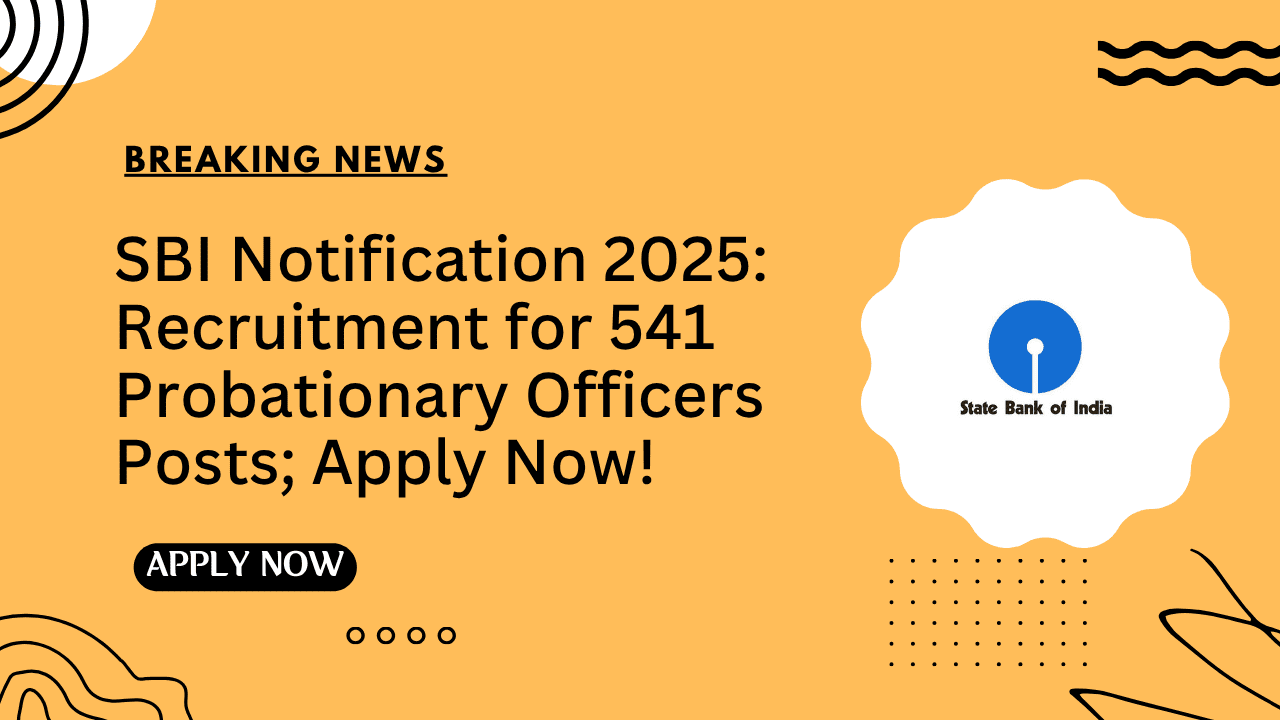 SBI Notification 2025 Recruitment for 541 Probationary Officers Posts; Apply Now!