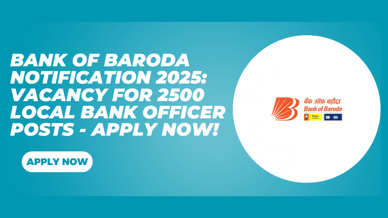 Bank of Baroda Notification 2025 Vacancy for 2500 Local Bank Officer Posts - Apply Now!