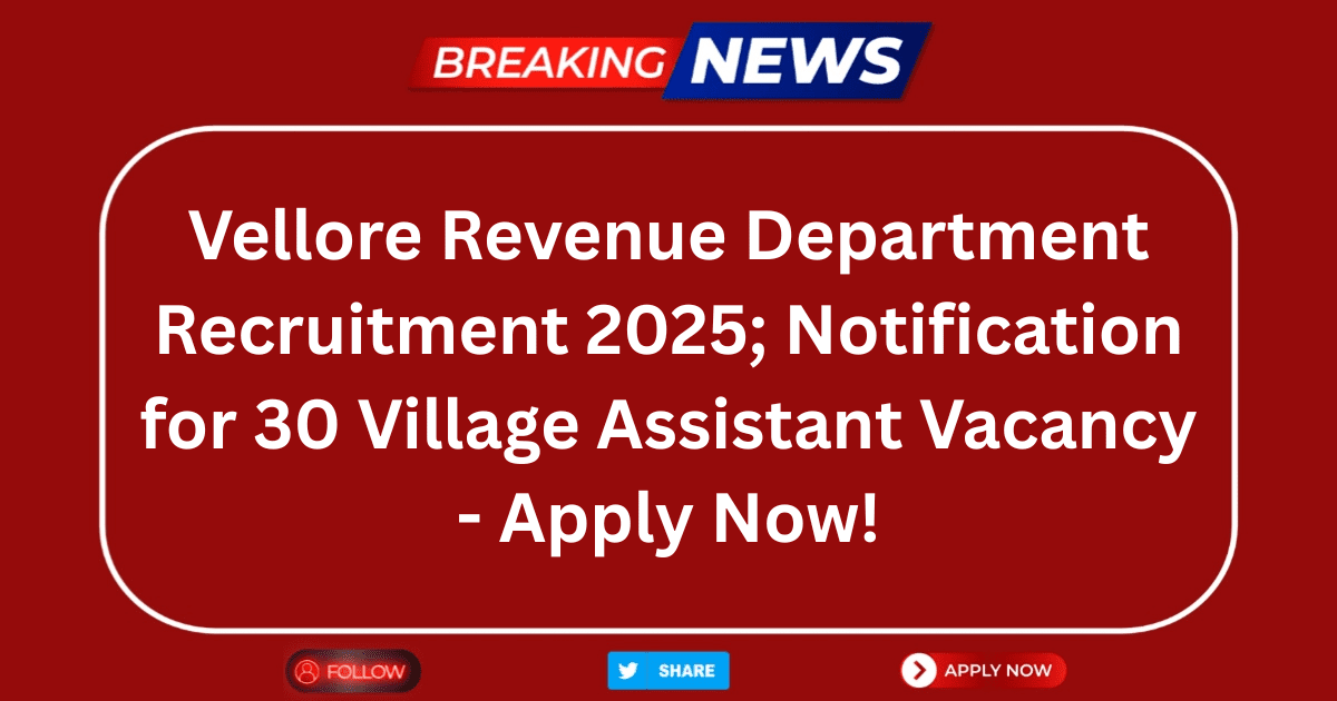 Vellore Revenue Department Recruitment 2025; Notification for 30 Village Assistant Vacancy - Apply Now!