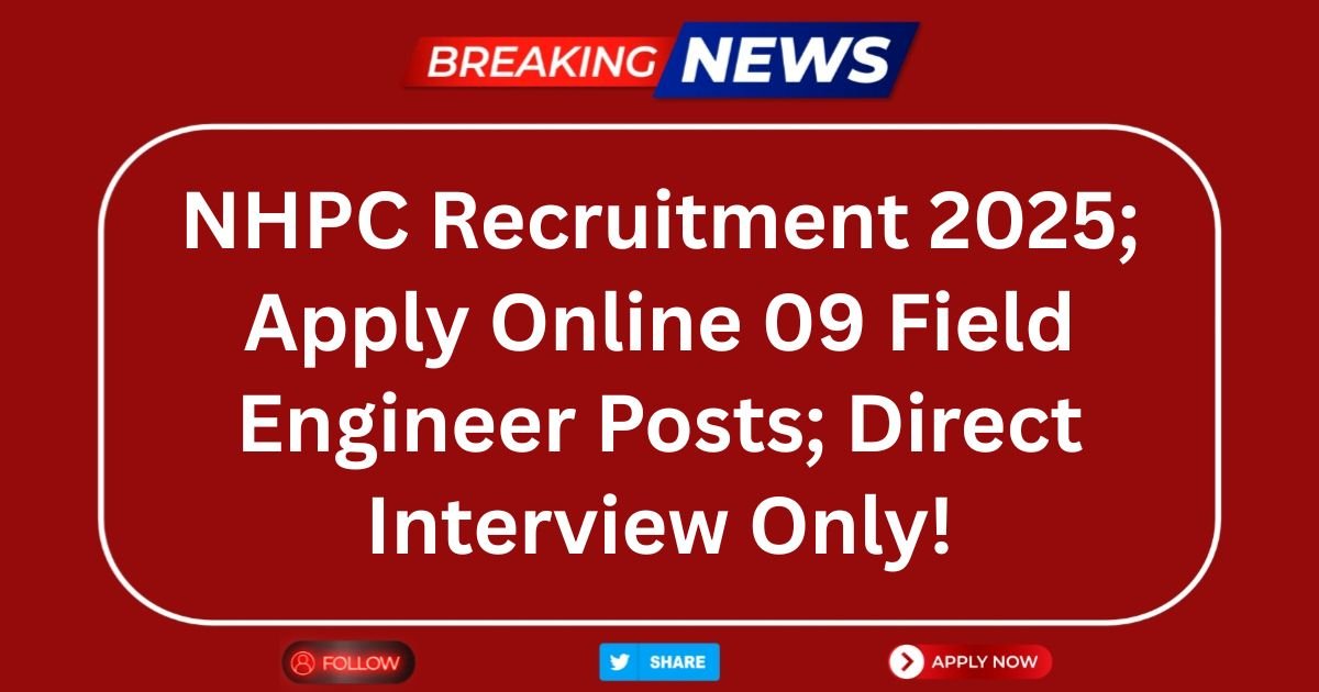 NHPC Recruitment 2025; Apply Online 09 Field Engineer Posts; Direct Interview Only!