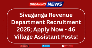 Read more about the article Sivaganga Revenue Department Recruitment 2025; Apply Now – 46 Village Assistant Posts!